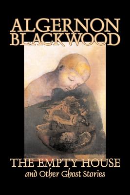 Imagen del vendedor de The Empty House and Other Ghost Stories by Algernon Blackwood, Fiction, Horror, Classics (Paperback or Softback) a la venta por BargainBookStores