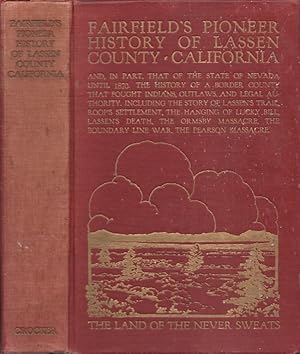 Seller image for Fairfield's Pioneer History of Lassen County California Containing Everything of the World to the Year of Our Lord 1870 The Chronicles of a Border County Settled Without Law, Harassed by Savages, And Infested by Outlaws. Also Much of the Pioneer History of the State of Nevada, Showing the Efforts of the Settlers to Obtain Freedom from Mormon Rule The History of Lassen's Trail, Roops Settlement, The Murder of Harry Gordier and the Hanging of Snow, Edwards and "Lucky Bill," Told in Full for The First Time: The Biographies of Governor Isaac N. Roop and Peter Lassen, The Ormsby Massacre, The Boundary Line War, The Pearson Massacre, And Many Stories of Indian Warfare Never Before Published for sale by Americana Books, ABAA