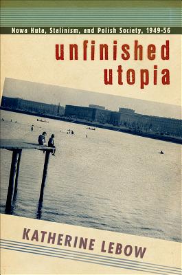 Image du vendeur pour Unfinished Utopia: Nowa Huta, Stalinism, and Polish Society, 1949-56 (Paperback or Softback) mis en vente par BargainBookStores