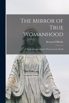 Imagen del vendedor de The Mirror of True Womanhood: a Book of Instruction for Women in the World (Paperback or Softback) a la venta por BargainBookStores
