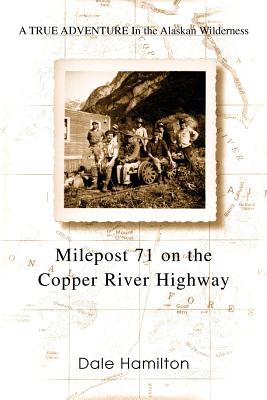 Bild des Verkufers fr Milepost 71 on the Copper River Highway: A TRUE ADVENTURE In the Alaskan Wilderness (Paperback or Softback) zum Verkauf von BargainBookStores