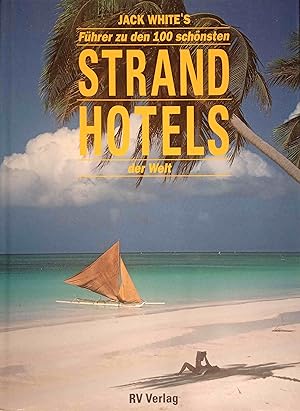 Jack White`s Führer zu den 100 schönsten Strandhotels der Welt