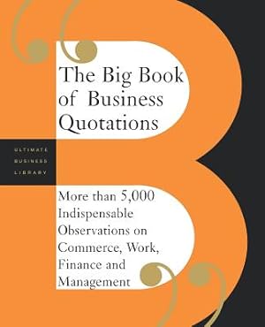 Seller image for The Big Book of Business Quotations: More Than 5,000 Indispensable Observations on Commerce, Work, Finance and Management (Paperback or Softback) for sale by BargainBookStores