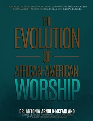 Image du vendeur pour The Evolution of African-American Worship: From Music Ministry to Music Industry, as Pursued by the Independent Gospel Artist: From the Thomas Dorsey (Paperback or Softback) mis en vente par BargainBookStores