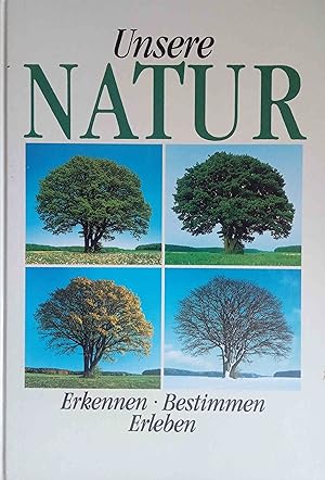 Unsere Natur : erkennen, bestimmen, erleben. Hrsg. und wiss. Bearb.: E. Elstner .