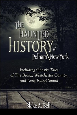 Bild des Verkufers fr The Haunted History of Pelham, New York: Including Ghostly Tales of the Bronx, Westchester County, and Long Island Sound (Paperback or Softback) zum Verkauf von BargainBookStores