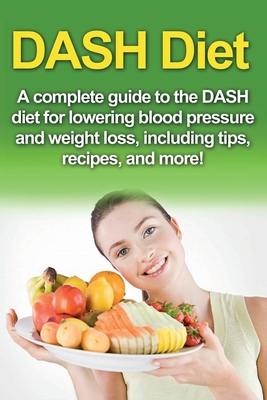 Imagen del vendedor de DASH Diet: A Complete Guide to the Dash Diet for Lowering Blood Pressure and Weight Loss, Including Tips, Recipes, and More! (Paperback or Softback) a la venta por BargainBookStores