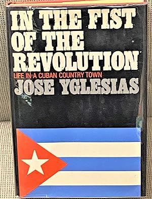 IN THE FIST OF THE REVOLUTION: LIFE IN A CUBAN COUNTRY TOWN