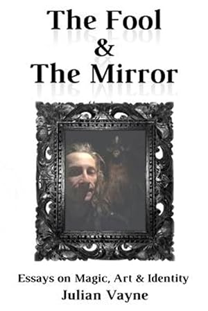 Seller image for The Fool & the Mirror: Essays on Magic, Art & Identity for sale by GreatBookPrices