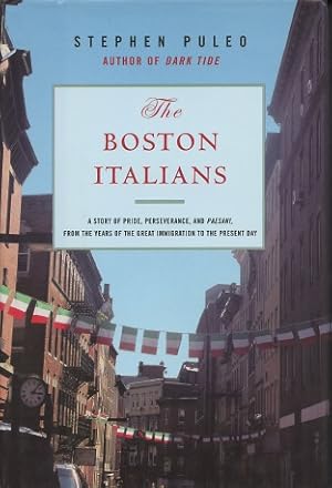 The Boston Italians: A Story of Pride, Perseverance, and Paesani, From the Years of the Great Imm...