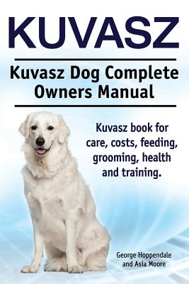 Seller image for Kuvasz. Kuvasz Dog Complete Owners Manual. Kuvasz book for care, costs, feeding, grooming, health and training. (Paperback or Softback) for sale by BargainBookStores