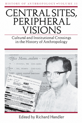 Image du vendeur pour Central Sites, Peripheral Visions, 11: Cultural and Institutional Crossings in the History of Anthropology (Hardback or Cased Book) mis en vente par BargainBookStores