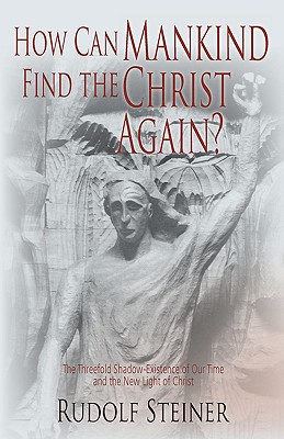 Immagine del venditore per How Can Mankind Find the Christ Again?: The Threefold Shadow-Existence of Our Time and the New Light of Christ (Cw 187) (Paperback or Softback) venduto da BargainBookStores