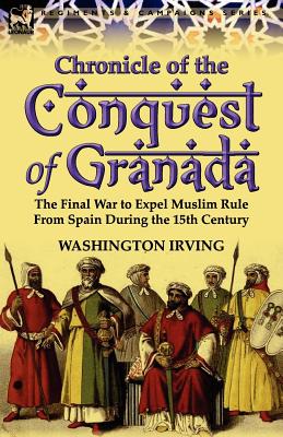 Seller image for Chronicle of the Conquest of Granada: The Final War to Expel Muslim Rule from Spain During the 15th Century (Paperback or Softback) for sale by BargainBookStores