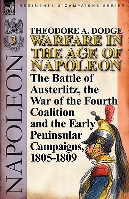 Seller image for Warfare in the Age of Napoleon-Volume 3: The Battle of Austerlitz, the War of the Fourth Coalition and the Early Peninsular Campaigns, 1805-1809 (Paperback or Softback) for sale by BargainBookStores