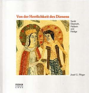 Bild des Verkufers fr Von der Herrlichkeit des Dienens. Sankt Elisabeth, Helferin und Heilige. zum Verkauf von Leonardu