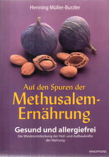 Auf den Spuren der Methusalem-Ernährung. Gesund und allergiefrei. Die Wiederentdeckung der Heil- ...