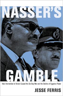 Bild des Verkufers fr Nasser's Gamble: How Intervention in Yemen Caused the Six-Day War and the Decline of Egyptian Power (Paperback or Softback) zum Verkauf von BargainBookStores