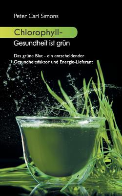 Image du vendeur pour Chlorophyll - Gesundheit ist gr�n: Das gr�ne Blut - ein entscheidender Gesundheitsfaktor und Energie-Lieferant (Paperback or Softback) mis en vente par BargainBookStores