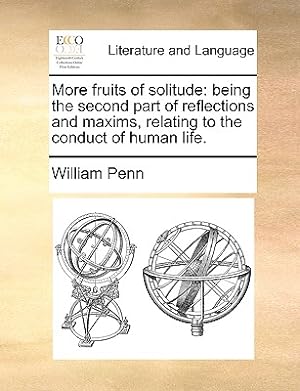 Seller image for More Fruits of Solitude: Being the Second Part of Reflections and Maxims Relating to the Conduct of Human Life. (Paperback or Softback) for sale by BargainBookStores
