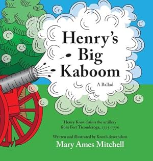 Seller image for Henry's Big Kaboom: Henry Knox claims the artillery from Fort Ticonderoga, 1775-1776. A ballad. (Hardback or Cased Book) for sale by BargainBookStores