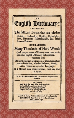 Imagen del vendedor de An English Dictionary (1676): Explaining the Difficult Terms That are Used in Divinity, Husbandry, Physick, Phylosophy, Law, Navigation, Mathematick (Hardback or Cased Book) a la venta por BargainBookStores