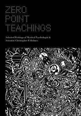Seller image for Zero Point Teachings: Selected Articles and Writings of Mystical Psychologist & Scientist Christopher P. Holmes (Paperback or Softback) for sale by BargainBookStores
