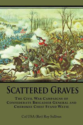 Seller image for Scattered Graves: The Civil War Campaigns of Confederate Brigadier General and Cherokee Chief Stand Watie (Paperback or Softback) for sale by BargainBookStores