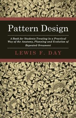 Imagen del vendedor de Pattern Design - A Book for Students Treating in a Practical Way of the Anatomy - Planning & Evolution of Repeated Ornament (Paperback or Softback) a la venta por BargainBookStores