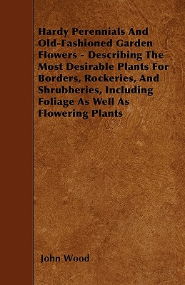 Seller image for Hardy Perennials and Old-Fashioned Garden Flowers: Describing the Most Desirable Plants for Borders, Rockeries, and Shrubberies, Including Foliage as (Paperback or Softback) for sale by BargainBookStores