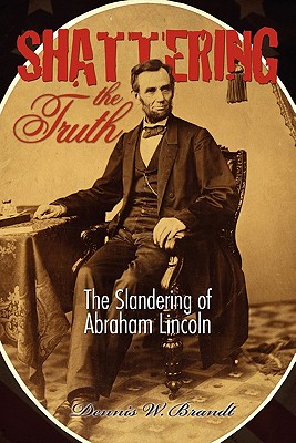 Image du vendeur pour Shattering the Truth: The Slandering of Abraham Lincoln (Paperback or Softback) mis en vente par BargainBookStores