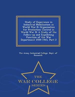 Immagine del venditore per Study of Experience in Industrial Mobilization in World War II: Organization for Production Control in World War II: A Study of the Follow-Up and Expe (Paperback or Softback) venduto da BargainBookStores