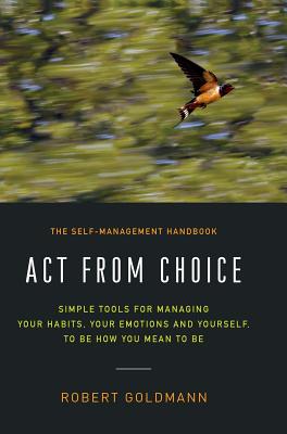 Seller image for Act from Choice: Simple tools for managing your habits, your emotions and yourself, to be how you mean to be (Hardback or Cased Book) for sale by BargainBookStores