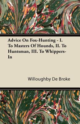 Immagine del venditore per Advice On Fox-Hunting - I. To Masters Of Hounds, II. To Huntsman, III. To Whippers-In (Paperback or Softback) venduto da BargainBookStores