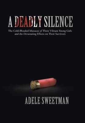 Imagen del vendedor de A Deadly Silence: The Cold-Blooded Massacre of Three Vibrant Young Girls and the Devastating Effects on Their Survivors (Hardback or Cased Book) a la venta por BargainBookStores