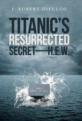 Seller image for Titanic's Resurrected Secret-H.E.W. (Hardback or Cased Book) for sale by BargainBookStores