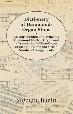 Seller image for Dictionary of Hammond-Organ Stops - An Introduction of Playing the Hammond Electric Organ and a Translation of Pipe-Organ Stops into Hammond-Organ Num (Paperback or Softback) for sale by BargainBookStores