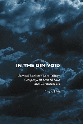 Imagen del vendedor de In the Dim Void: Samuel Beckett's Late Trilogy: Company, Ill Seen Ill Said and Worstward Ho (Paperback or Softback) a la venta por BargainBookStores