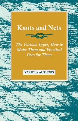 Seller image for Knots and Nets - The Various Types, How to Make Them and Practical Uses for Them (Paperback or Softback) for sale by BargainBookStores