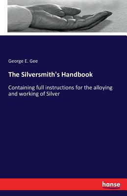 Seller image for The Silversmith's Handbook: Containing full instructions for the alloying and working of Silver (Paperback or Softback) for sale by BargainBookStores