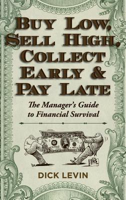 Seller image for Buy Low, Sell High, Collect Early and Pay Late: The Manager's Guide to Financial Survival (Hardback or Cased Book) for sale by BargainBookStores