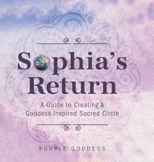 Seller image for Sophia's Return: A Guide to Creating A Goddess-Inspired Sacred Circle (Hardback or Cased Book) for sale by BargainBookStores