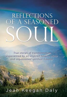 Seller image for Reflections of a Seasoned Soul: True stories of transformation experienced by an inspired hospice nurse and impassioned spiritual traveler. (Hardback or Cased Book) for sale by BargainBookStores