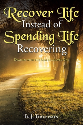 Seller image for Recover Life Instead of Spending Life Recovering: Dealing with the Loss of a Loved One (Paperback or Softback) for sale by BargainBookStores