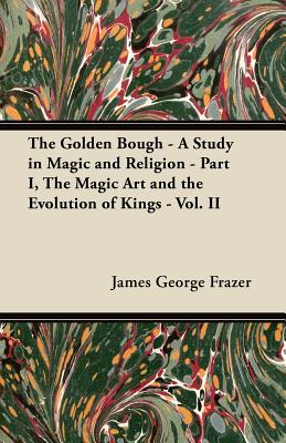 Seller image for The Golden Bough - A Study in Magic and Religion - Part I, The Magic Art and the Evolution of Kings - Vol. II (Paperback or Softback) for sale by BargainBookStores