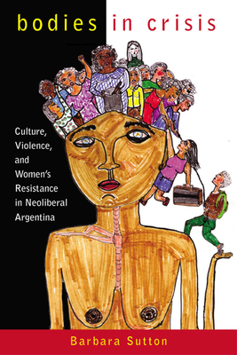 Immagine del venditore per Bodies in Crisis: Culture, Violence, and Women's Resistance in Neoliberal Argentina (Paperback or Softback) venduto da BargainBookStores