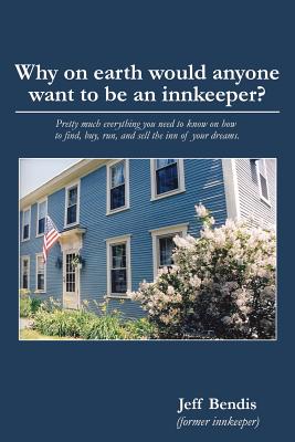 Immagine del venditore per Why on Earth Would Anyone Want to Be an Innkeeper?: Pretty Much Everything You Need to Know on How to Find, Buy, Run, and Sell the Inn of Your Dreams (Paperback or Softback) venduto da BargainBookStores
