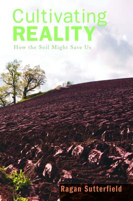 Seller image for Cultivating Reality: How the Soil Might Save Us (Paperback or Softback) for sale by BargainBookStores