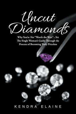Immagine del venditore per Uncut Diamonds: Why You're Not "Worth the Wait" . . . Yet The Single Women's Guide Through the Process of Becoming Truly Priceless (Paperback or Softback) venduto da BargainBookStores