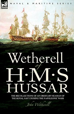 Bild des Verkufers fr Wetherell of H. M. S. Hussar the Recollections of an Ordinary Seaman of the Royal Navy During the Napoleonic Wars (Hardback or Cased Book) zum Verkauf von BargainBookStores